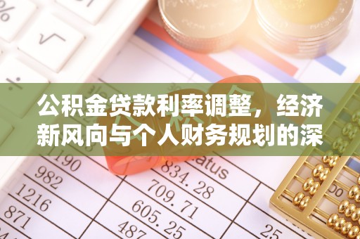 泉港公积金贷款利率调整，经济新风向与个人财务规划的深远影响