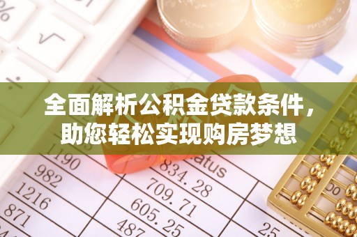 泉港全面解析公积金贷款条件，助您轻松实现购房梦想