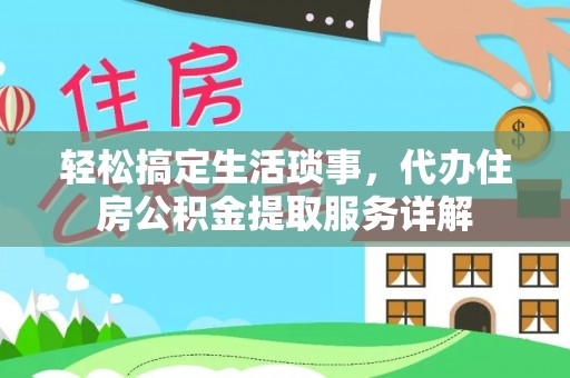 泉港轻松搞定生活琐事，代办住房公积金提取服务详解