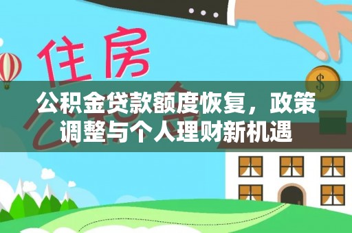 泉港公积金贷款额度恢复，政策调整与个人理财新机遇