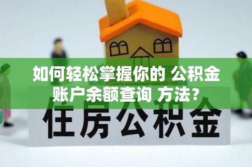泉港如何轻松掌握你的 公积金账户余额查询 方法？