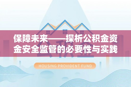 泉港保障未来——探析公积金资金安全监管的必要性与实践路径