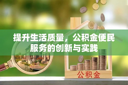 泉港提升生活质量，公积金便民服务的创新与实践