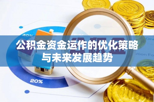 泉港公积金资金运作的优化策略与未来发展趋势