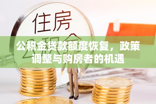 泉港公积金贷款额度恢复，政策调整与购房者的机遇