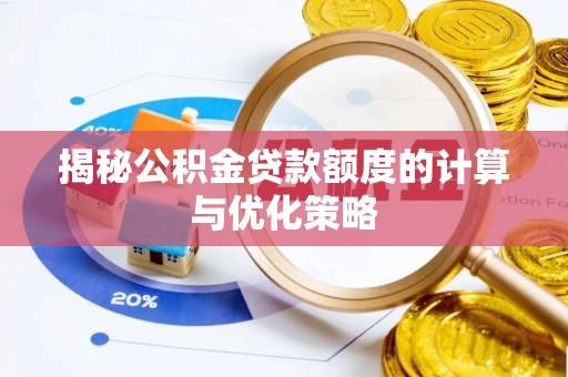 泉港揭秘公积金贷款额度的计算与优化策略