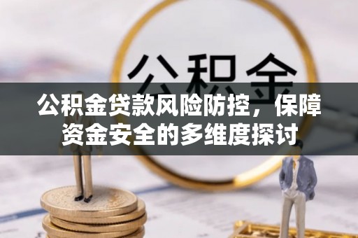 泉港公积金贷款风险防控，保障资金安全的多维度探讨
