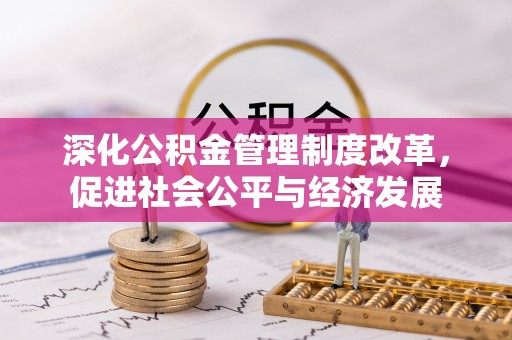 泉港深化公积金管理制度改革，促进社会公平与经济发展