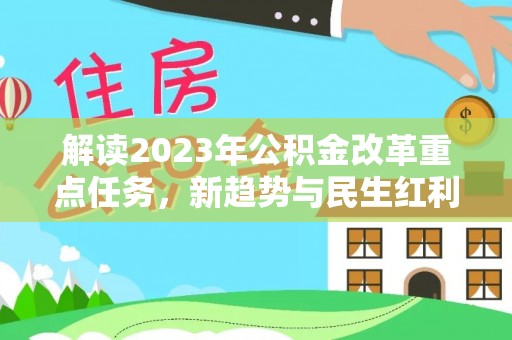 泉港解读2023年公积金改革重点任务，新趋势与民生红利