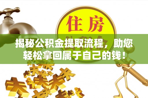 泉港揭秘公积金提取流程，助您轻松拿回属于自己的钱！