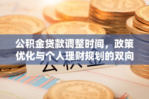 泉港公积金贷款调整时间，政策优化与个人理财规划的双向考量