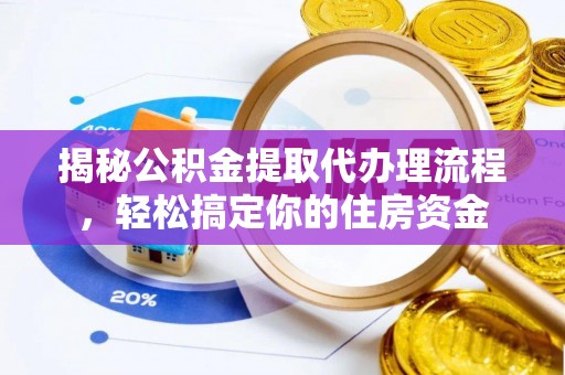 泉港揭秘公积金提取代办理流程，轻松搞定你的住房资金