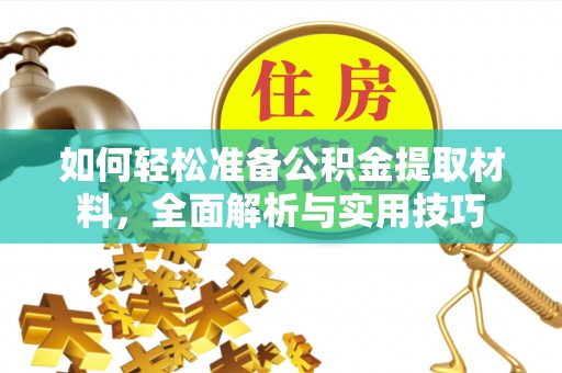 泉港如何轻松准备公积金提取材料，全面解析与实用技巧