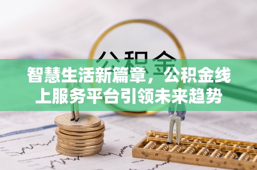 泉港智慧生活新篇章，公积金线上服务平台引领未来趋势