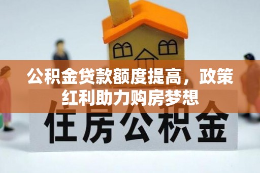 泉港公积金贷款额度提高，政策红利助力购房梦想