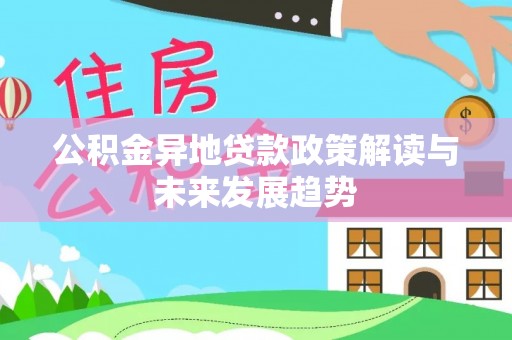 泉港公积金异地贷款政策解读与未来发展趋势