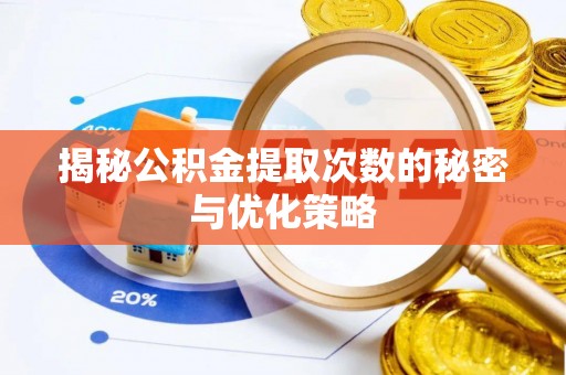 泉港揭秘公积金提取次数的秘密与优化策略