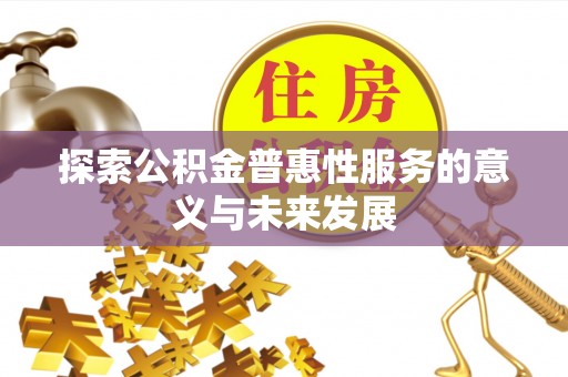 泉港探索公积金普惠性服务的意义与未来发展