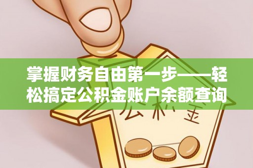 泉港掌握财务自由第一步——轻松搞定公积金账户余额查询的方法与技巧
