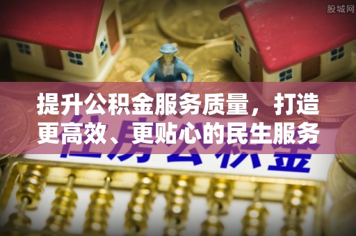 泉港提升公积金服务质量，打造更高效、更贴心的民生服务体验