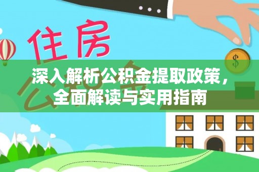 泉港深入解析公积金提取政策，全面解读与实用指南