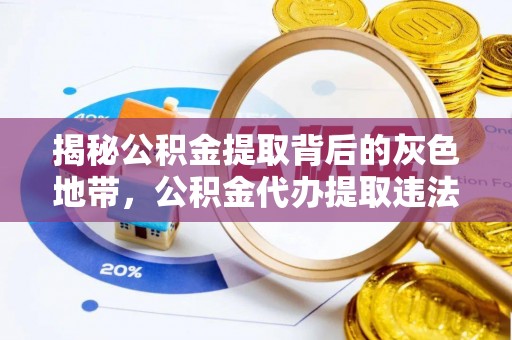 泉港揭秘公积金提取背后的灰色地带，公积金代办提取违法不？