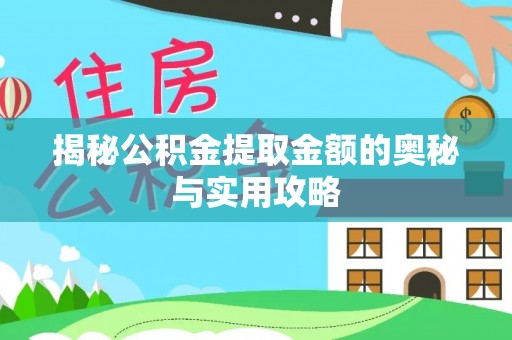泉港揭秘公积金提取金额的奥秘与实用攻略