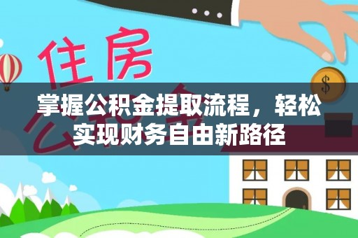 泉港掌握公积金提取流程，轻松实现财务自由新路径