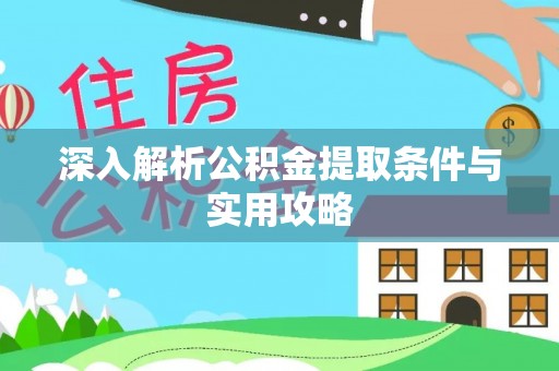泉港深入解析公积金提取条件与实用攻略