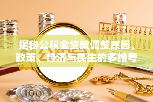 泉港揭秘公积金贷款调整原因，政策、经济与民生的多维考量