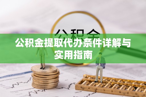 泉港公积金提取代办条件详解与实用指南