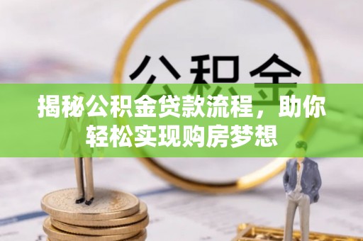 泉港揭秘公积金贷款流程，助你轻松实现购房梦想