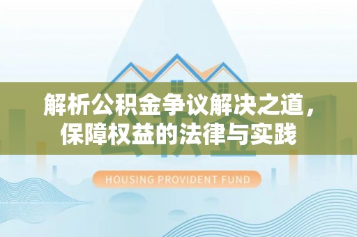 泉港解析公积金争议解决之道，保障权益的法律与实践