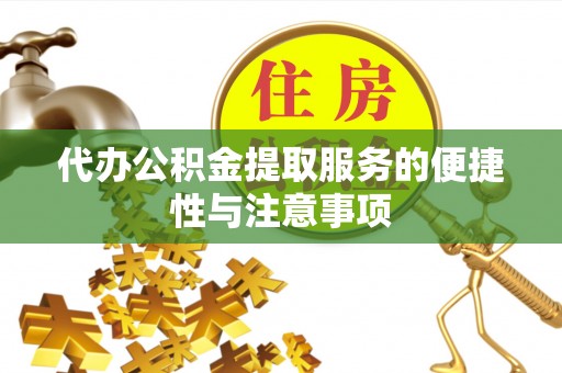 泉港代办公积金提取服务的便捷性与注意事项