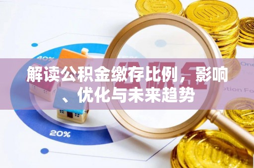 泉港解读公积金缴存比例，影响、优化与未来趋势