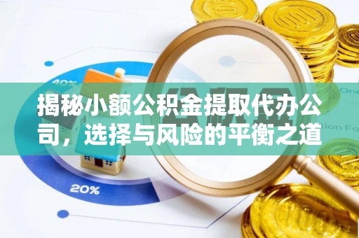 泉港揭秘小额公积金提取代办公司，选择与风险的平衡之道