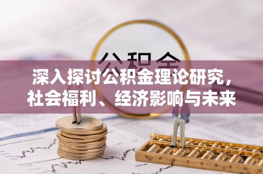 泉港深入探讨公积金理论研究，社会福利、经济影响与未来展望