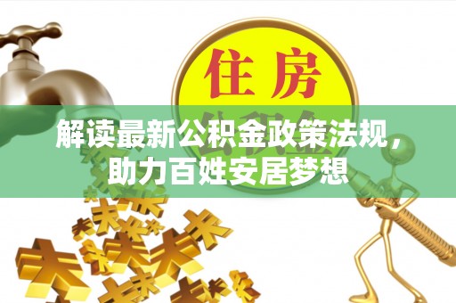 泉港解读最新公积金政策法规，助力百姓安居梦想