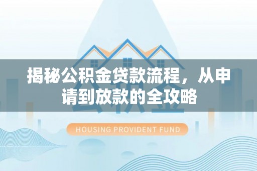 泉港揭秘公积金贷款流程，从申请到放款的全攻略