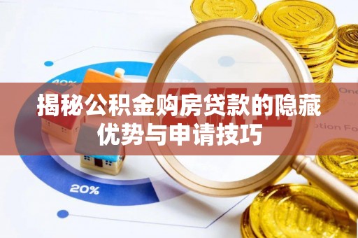 泉港揭秘公积金购房贷款的隐藏优势与申请技巧