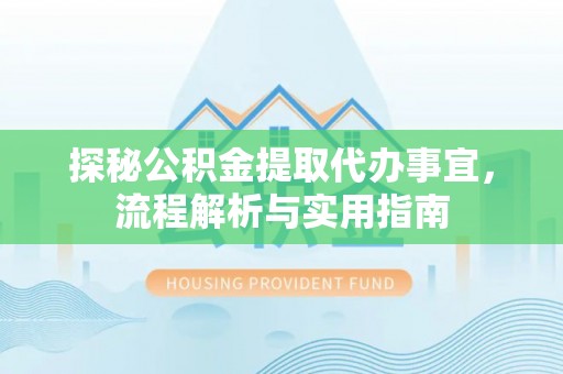 泉港探秘公积金提取代办事宜，流程解析与实用指南