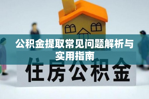 泉港公积金提取常见问题解析与实用指南