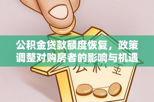泉港公积金贷款额度恢复，政策调整对购房者的影响与机遇