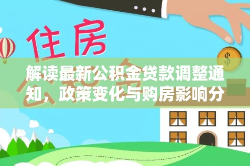泉港解读最新公积金贷款调整通知，政策变化与购房影响分析