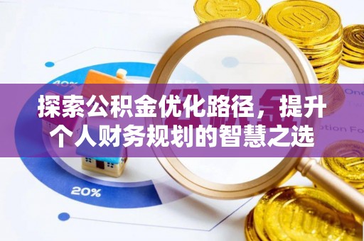 泉港探索公积金优化路径，提升个人财务规划的智慧之选