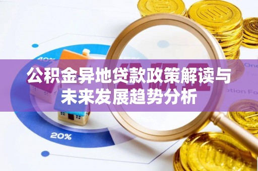 泉港公积金异地贷款政策解读与未来发展趋势分析