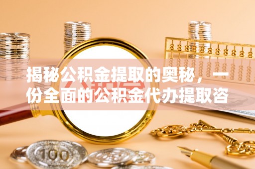 泉港揭秘公积金提取的奥秘，一份全面的公积金代办提取咨询指南