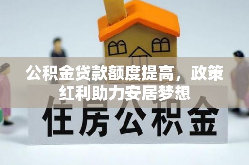 泉港公积金贷款额度提高，政策红利助力安居梦想