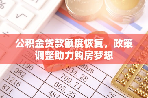 泉港公积金贷款额度恢复，政策调整助力购房梦想