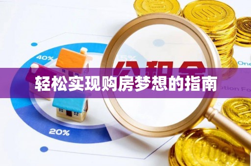 泉港轻松实现购房梦想的指南